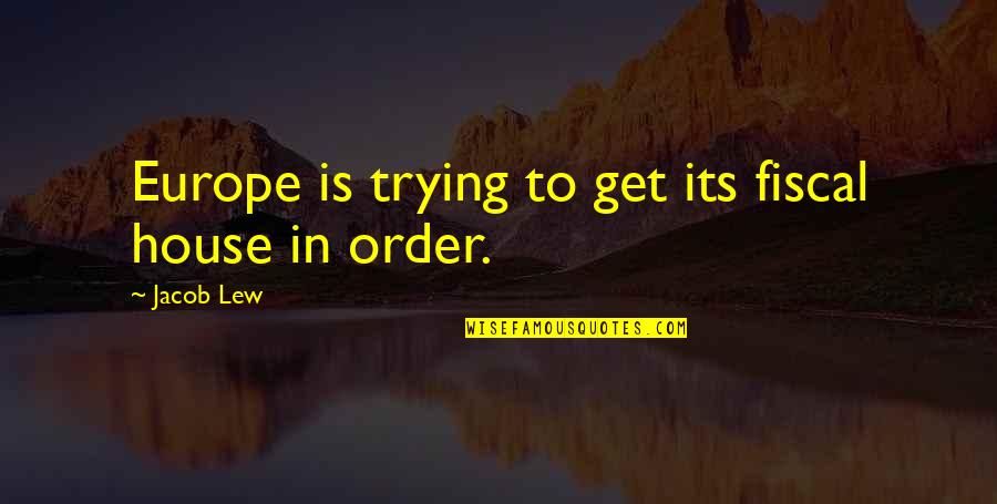 Leshaun Chuck Quotes By Jacob Lew: Europe is trying to get its fiscal house