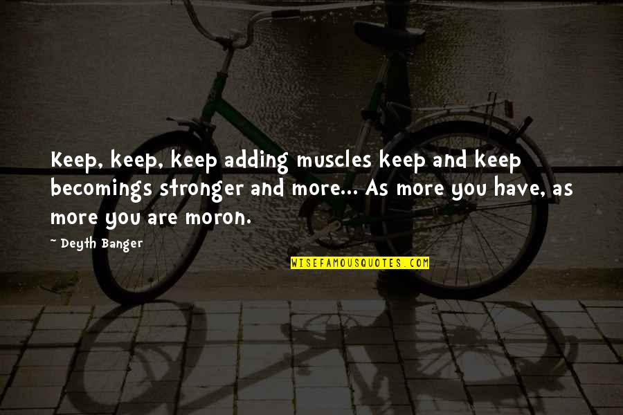 Leshem Loft Quotes By Deyth Banger: Keep, keep, keep adding muscles keep and keep