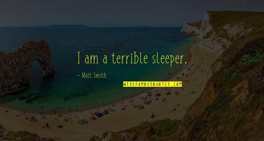 Leshem Yichud Quotes By Matt Smith: I am a terrible sleeper. Leshem Yichud Quotes By Matt Smith: I am a terrible sleeper.