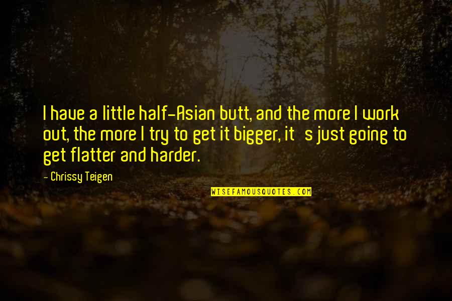 Lesher Center Quotes By Chrissy Teigen: I have a little half-Asian butt, and the