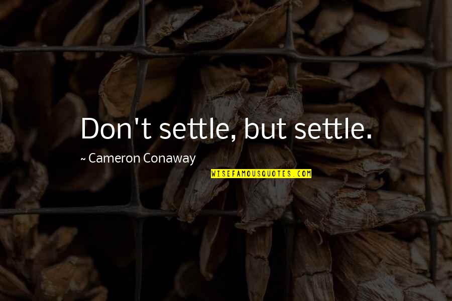 Lesieur Granby Quotes By Cameron Conaway: Don't settle, but settle.