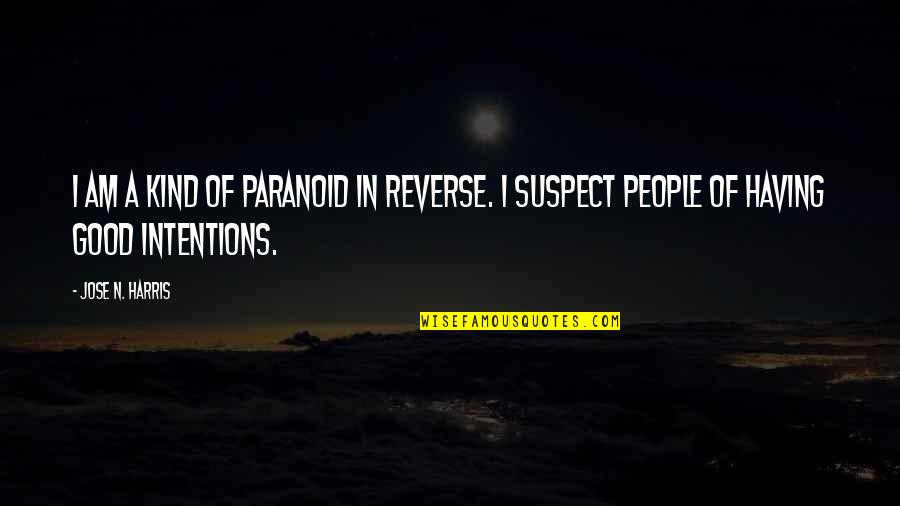 Lesinari Quotes By Jose N. Harris: I am a kind of paranoid in reverse.