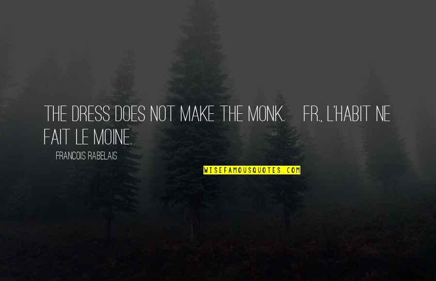 Lesin's Quotes By Francois Rabelais: The dress does not make the monk.[Fr., L'habit