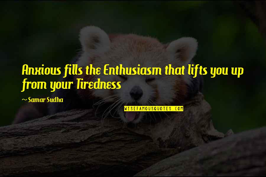 Leske Realty Quotes By Samar Sudha: Anxious fills the Enthusiasm that lifts you up
