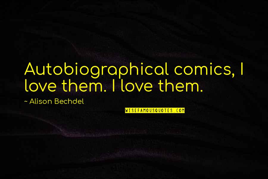 Leskenlehti Quotes By Alison Bechdel: Autobiographical comics, I love them. I love them.