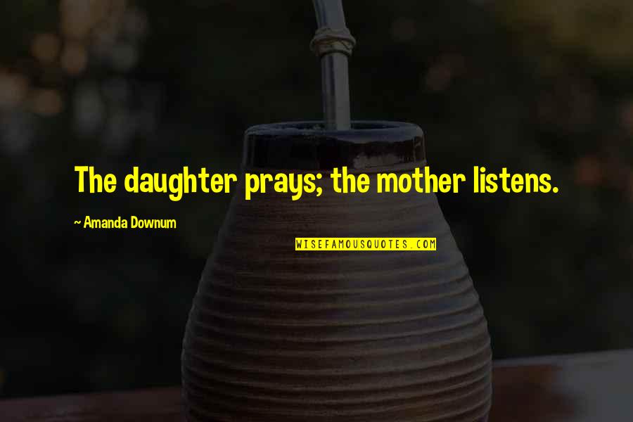 Leskinen Kristi Quotes By Amanda Downum: The daughter prays; the mother listens. Leskinen Kristi Quotes By Amanda Downum: The daughter prays; the mother listens.