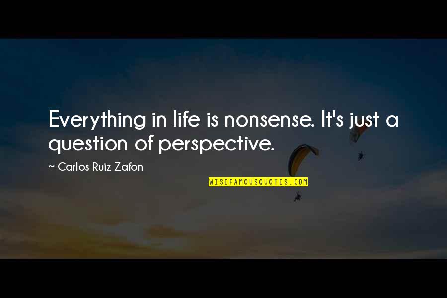 Lesko Help Quotes By Carlos Ruiz Zafon: Everything in life is nonsense. It's just a Lesko Help Quotes By Carlos Ruiz Zafon: Everything in life is nonsense. It's just a