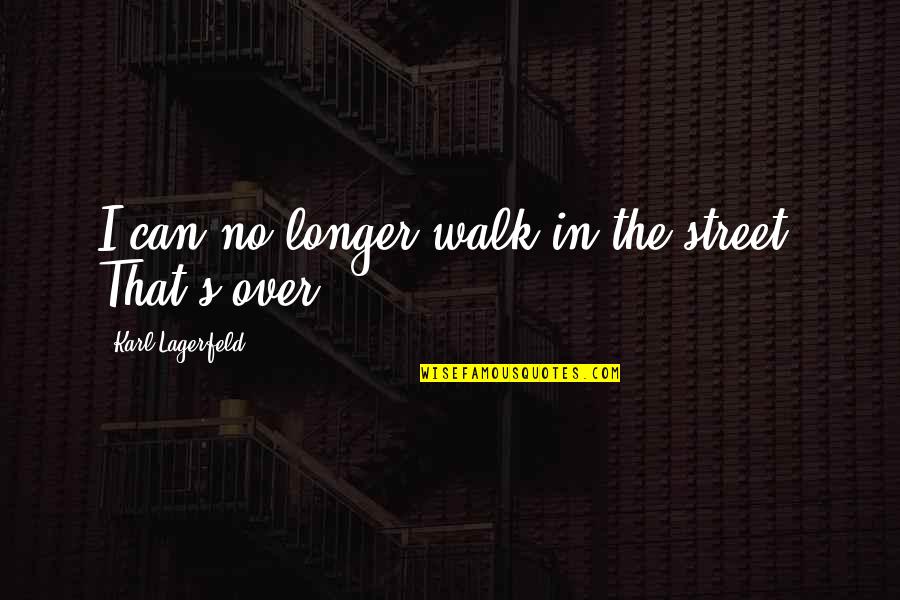 Leskovar Motors Quotes By Karl Lagerfeld: I can no longer walk in the street. Leskovar Motors Quotes By Karl Lagerfeld: I can no longer walk in the street.