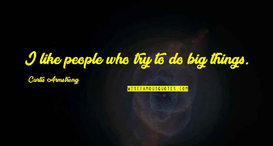 Leskovec Nad Quotes By Curtis Armstrong: I like people who try to do big