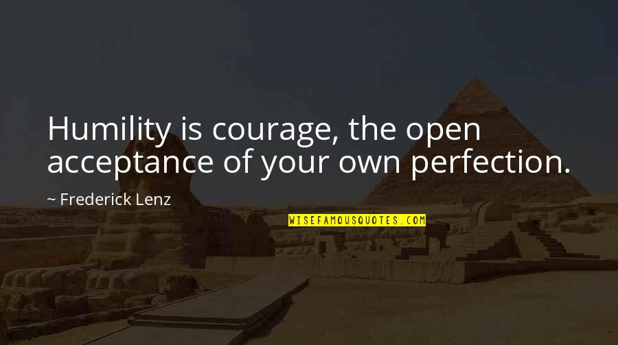 Leskovec Nad Quotes By Frederick Lenz: Humility is courage, the open acceptance of your