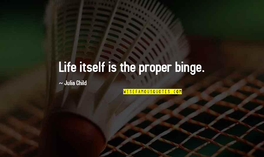 Leskovec Nad Quotes By Julia Child: Life itself is the proper binge.
