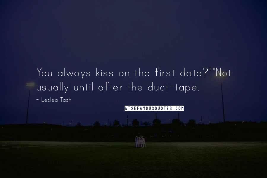 Leslea Tash quotes: You always kiss on the first date?""Not usually until after the duct-tape.