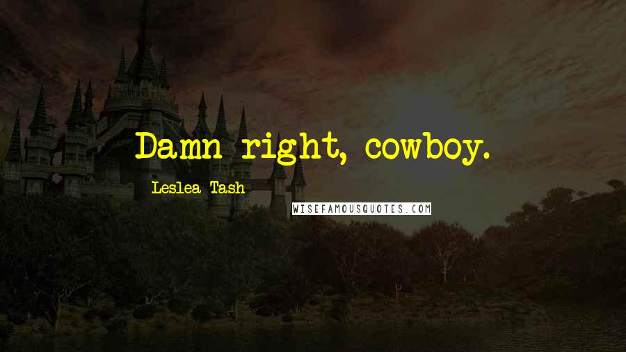 Leslea Tash quotes: Damn right, cowboy.