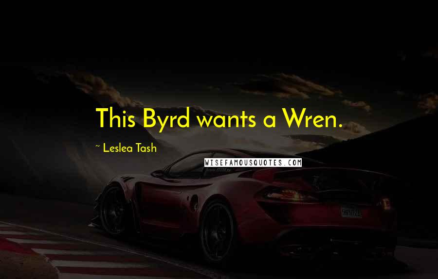 Leslea Tash quotes: This Byrd wants a Wren.