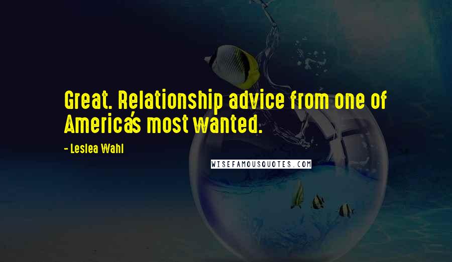 Leslea Wahl quotes: Great. Relationship advice from one of America's most wanted.