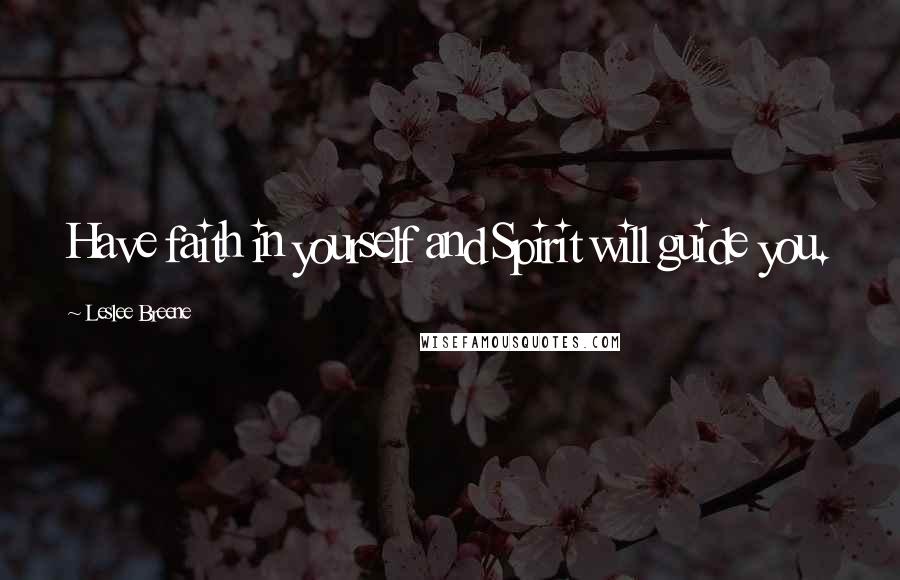 Leslee Breene quotes: Have faith in yourself and Spirit will guide you.
