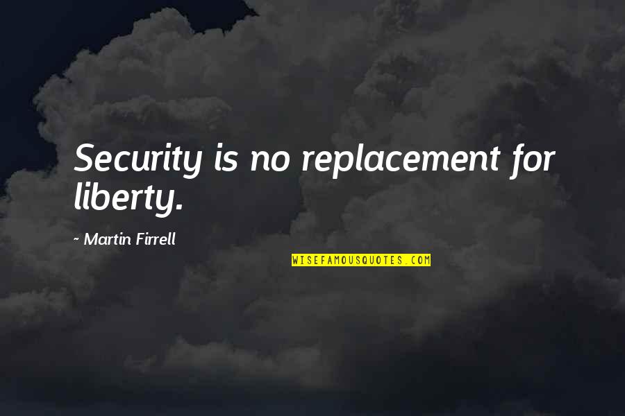 Lesley Ann Machado Quotes By Martin Firrell: Security is no replacement for liberty.