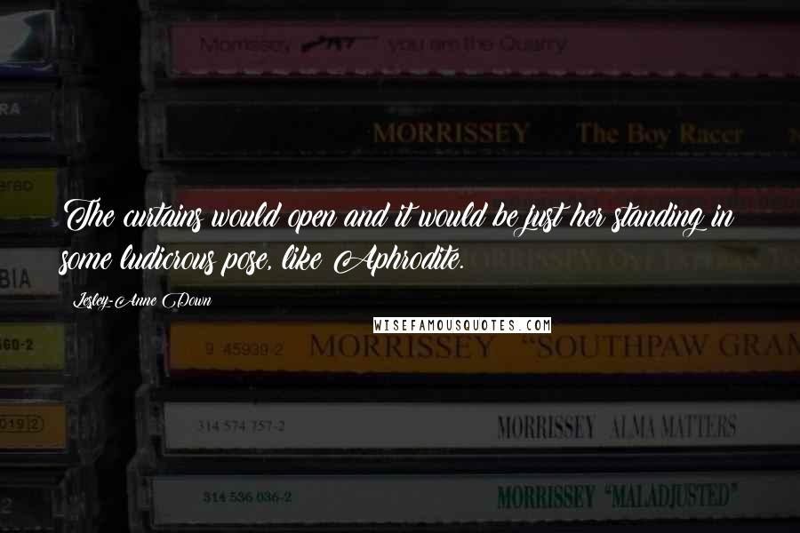 Lesley-Anne Down quotes: The curtains would open and it would be just her standing in some ludicrous pose, like Aphrodite.