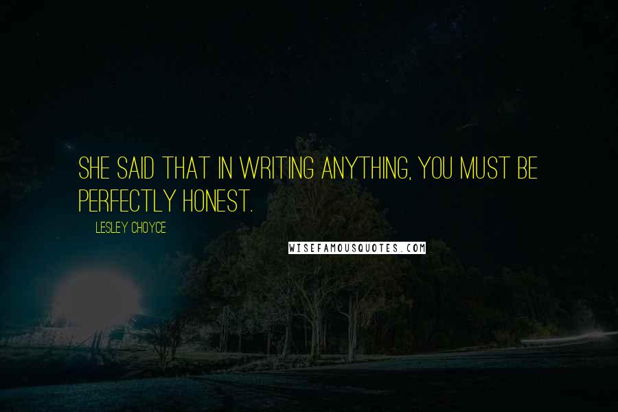 Lesley Choyce quotes: She said that in writing anything, you must be perfectly honest.