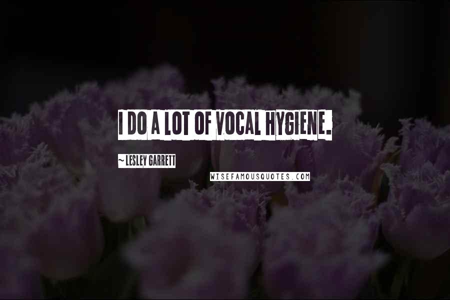 Lesley Garrett quotes: I do a lot of vocal hygiene.