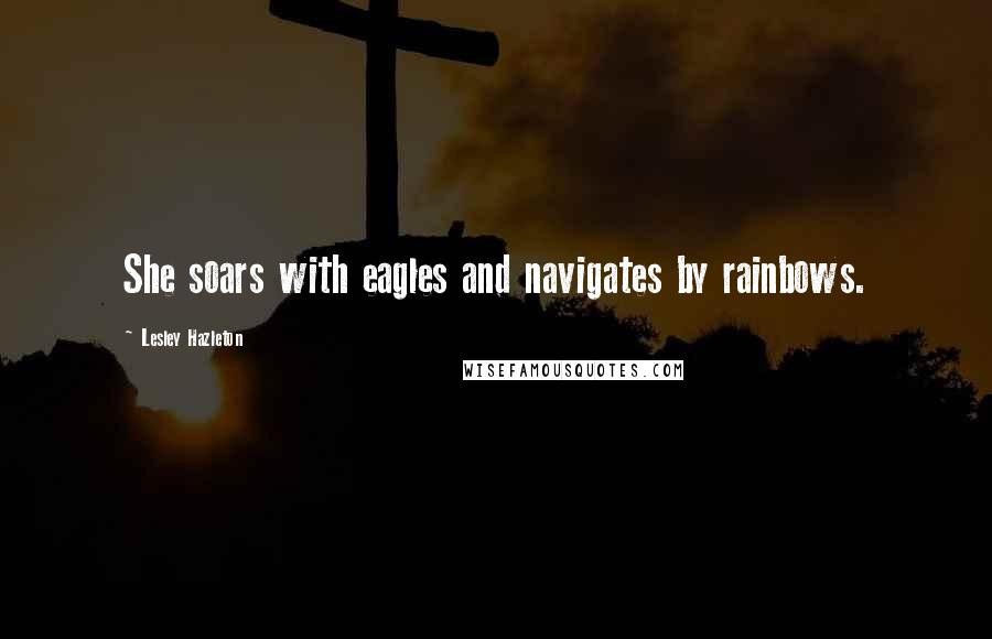 Lesley Hazleton quotes: She soars with eagles and navigates by rainbows.