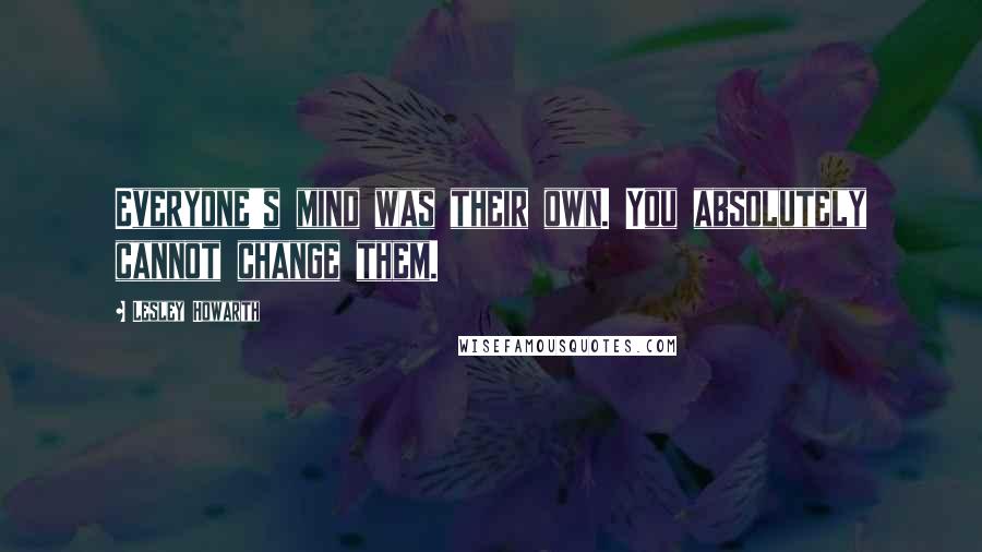 Lesley Howarth quotes: Everyone's mind was their own. You absolutely cannot change them.