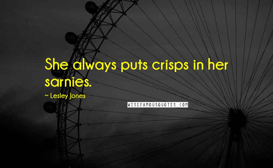 Lesley Jones quotes: She always puts crisps in her sarnies.