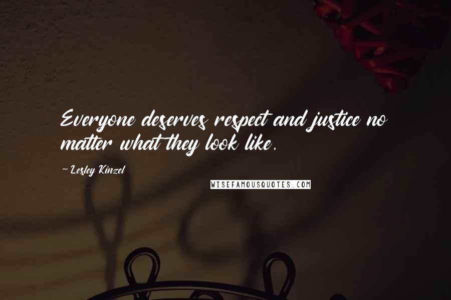 Lesley Kinzel quotes: Everyone deserves respect and justice no matter what they look like.