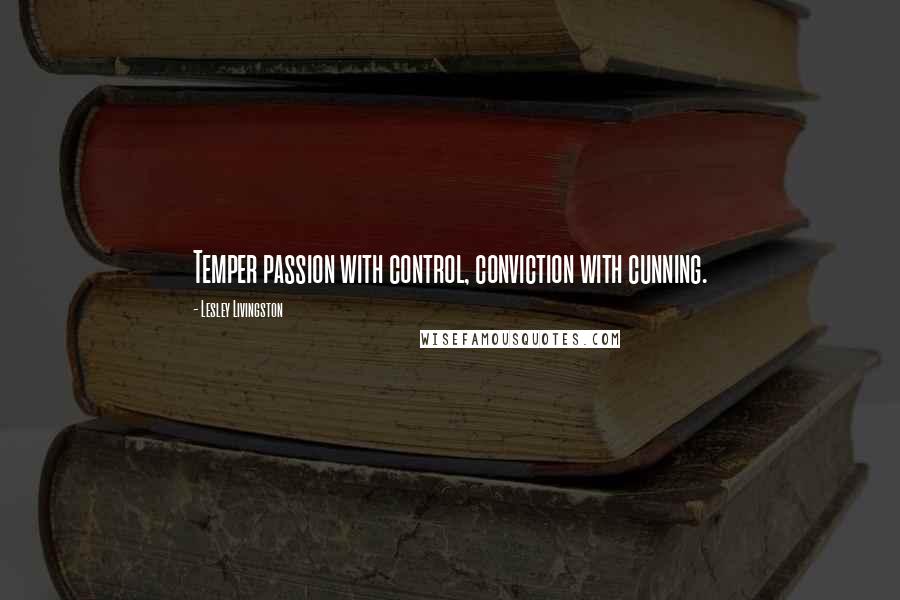 Lesley Livingston quotes: Temper passion with control, conviction with cunning.