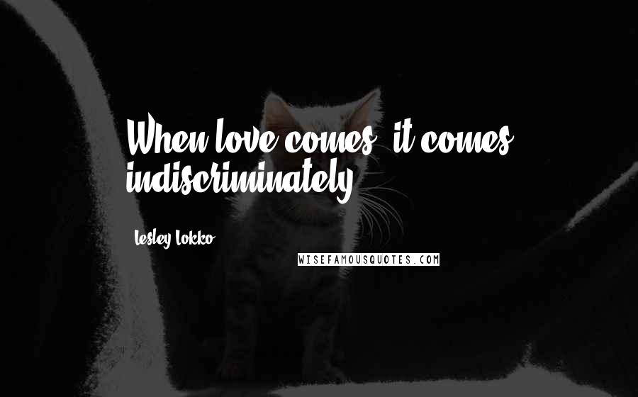 Lesley Lokko quotes: When love comes, it comes indiscriminately.