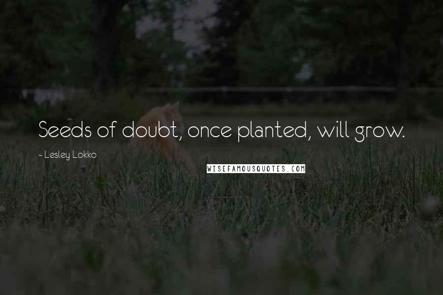 Lesley Lokko quotes: Seeds of doubt, once planted, will grow.