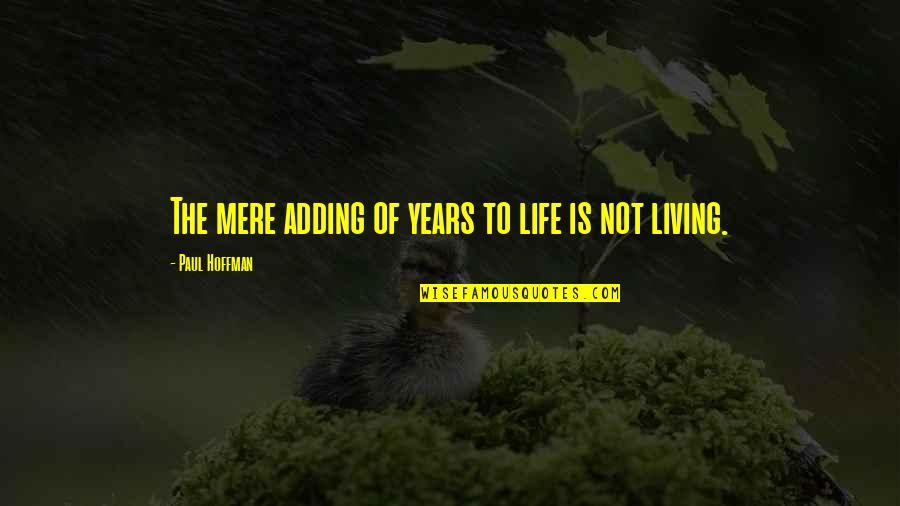 Lesley Lokko Quotes By Paul Hoffman: The mere adding of years to life is Lesley Lokko Quotes By Paul Hoffman: The mere adding of years to life is