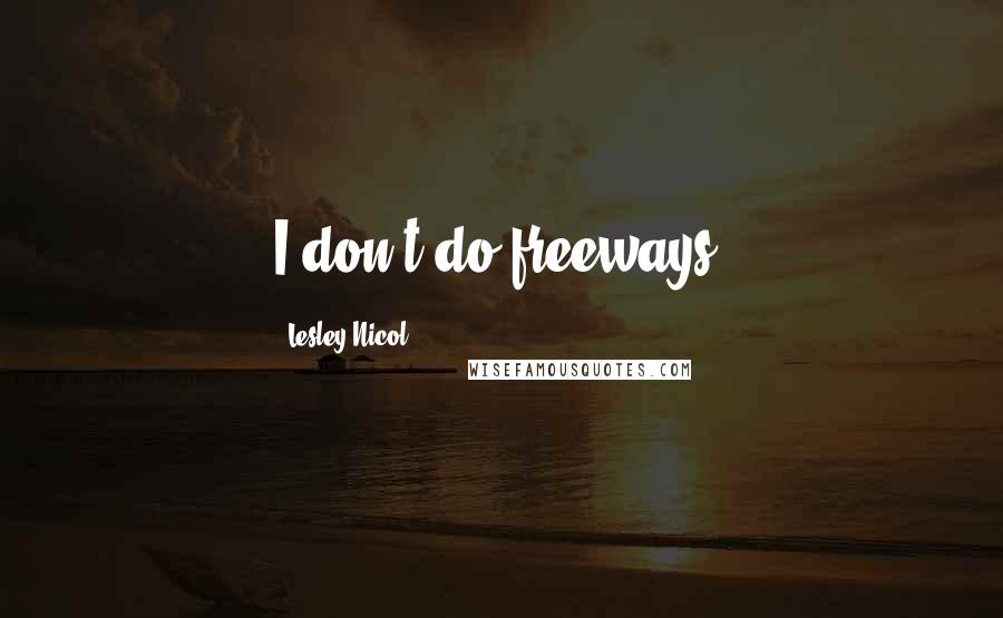 Lesley Nicol quotes: I don't do freeways.