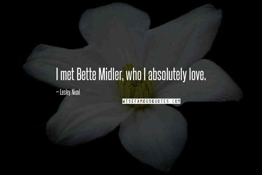 Lesley Nicol quotes: I met Bette Midler, who I absolutely love.