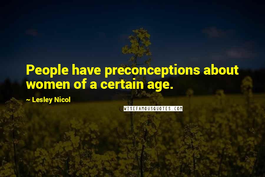 Lesley Nicol quotes: People have preconceptions about women of a certain age.
