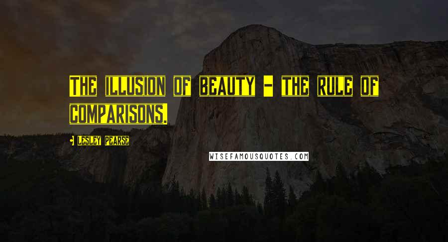 Lesley Pearse quotes: The illusion of beauty - the rule of comparisons.