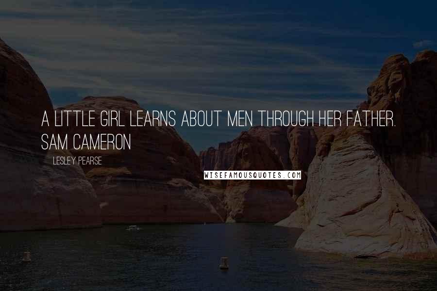Lesley Pearse quotes: A little girl learns about men through her Father. Sam Cameron