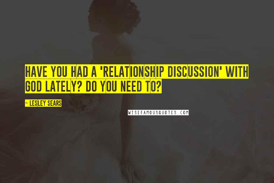 Lesley Sears quotes: Have you had a 'relationship discussion' with God lately? Do you need to?