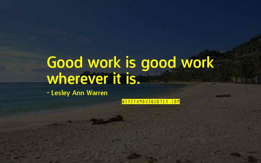 Lesley's Quotes By Lesley Ann Warren: Good work is good work wherever it is. Lesley's Quotes By Lesley Ann Warren: Good work is good work wherever it is.
