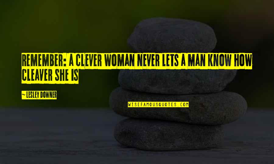 Lesley's Quotes By Lesley Downer: Remember: a clever woman never lets a man