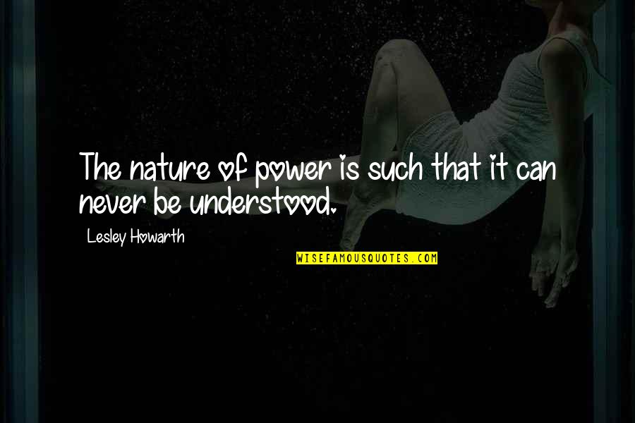 Lesley's Quotes By Lesley Howarth: The nature of power is such that it