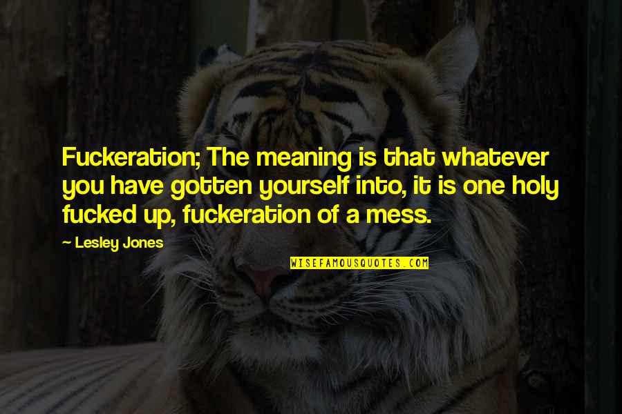 Lesley's Quotes By Lesley Jones: Fuckeration; The meaning is that whatever you have