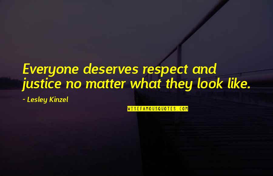 Lesley's Quotes By Lesley Kinzel: Everyone deserves respect and justice no matter what