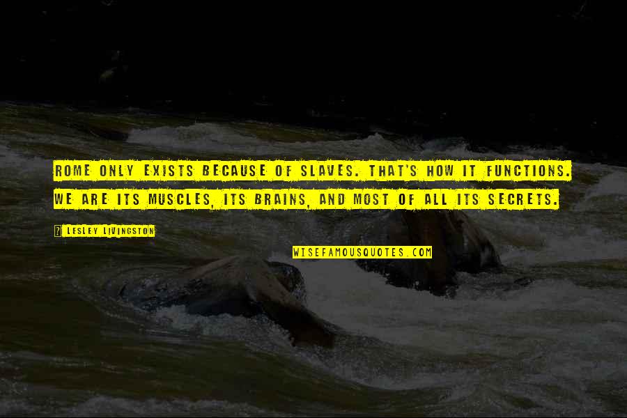 Lesley's Quotes By Lesley Livingston: Rome only exists because of slaves. That's how Lesley's Quotes By Lesley Livingston: Rome only exists because of slaves. That's how