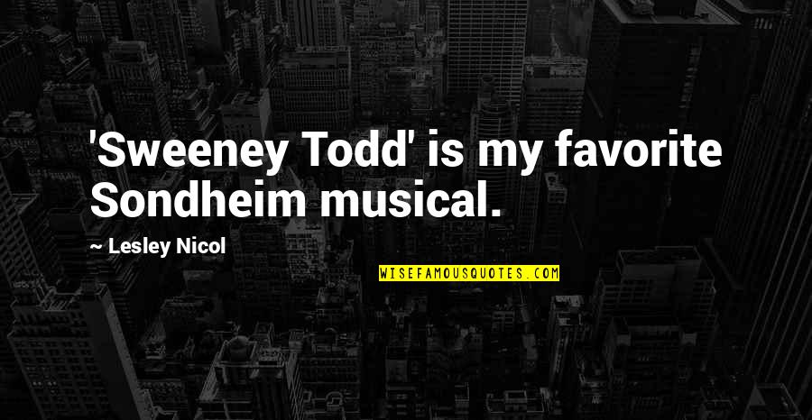 Lesley's Quotes By Lesley Nicol: 'Sweeney Todd' is my favorite Sondheim musical. Lesley's Quotes By Lesley Nicol: 'Sweeney Todd' is my favorite Sondheim musical.
