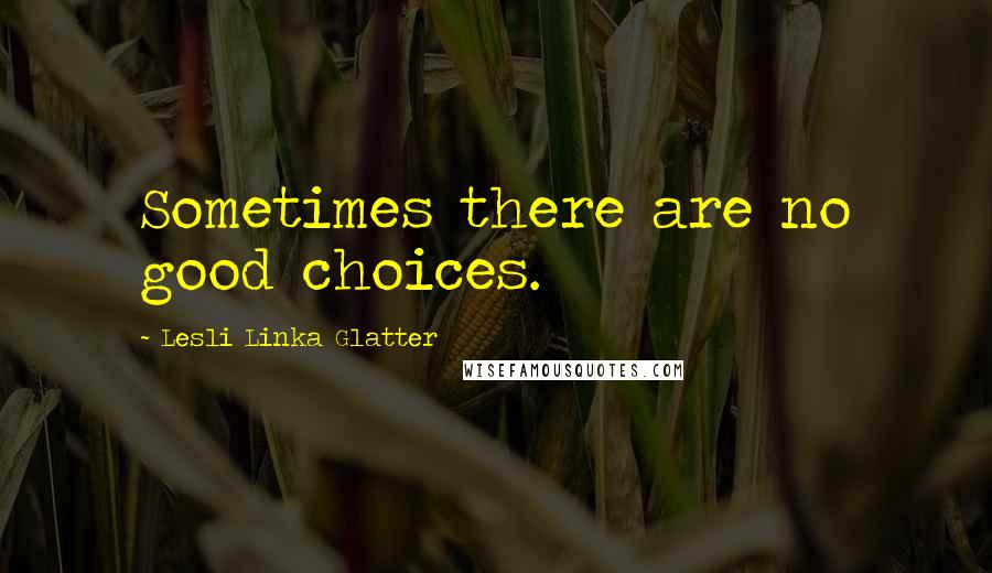 Lesli Linka Glatter quotes: Sometimes there are no good choices.