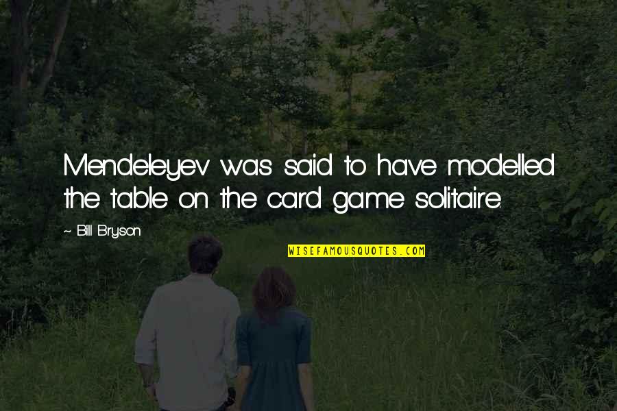 Leslie And Ben Episode Quotes By Bill Bryson: Mendeleyev was said to have modelled the table