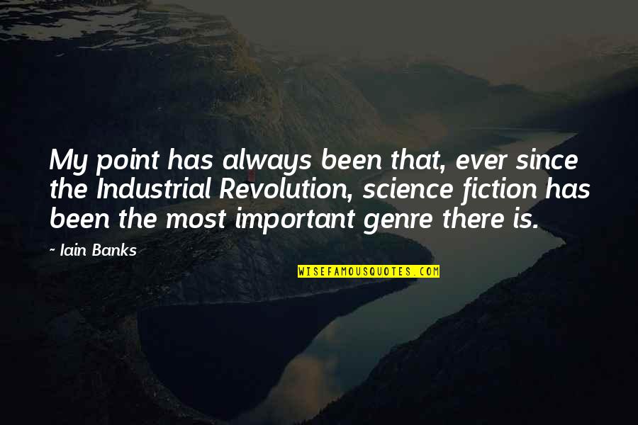 Leslie Ann Stefanson Quotes By Iain Banks: My point has always been that, ever since Leslie Ann Stefanson Quotes By Iain Banks: My point has always been that, ever since