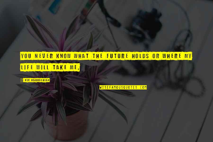 Leslie Ann Stefanson Quotes By Kim Kardashian: You never know what the future holds or Leslie Ann Stefanson Quotes By Kim Kardashian: You never know what the future holds or