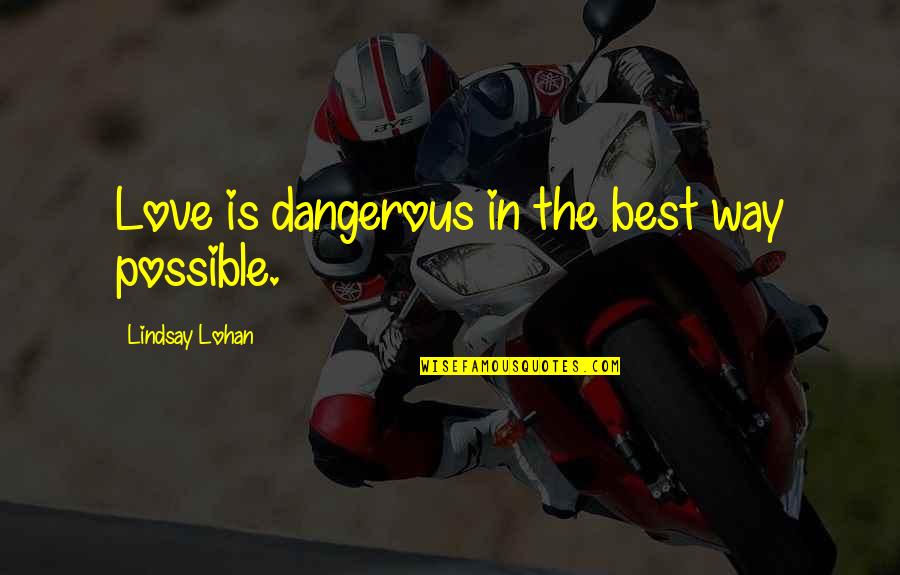 Leslie Ann Stefanson Quotes By Lindsay Lohan: Love is dangerous in the best way possible. Leslie Ann Stefanson Quotes By Lindsay Lohan: Love is dangerous in the best way possible.